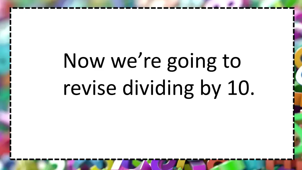 now we re going to revise dividing by 10