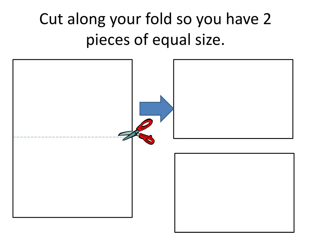 cut along your fold so you have 2 pieces of equal
