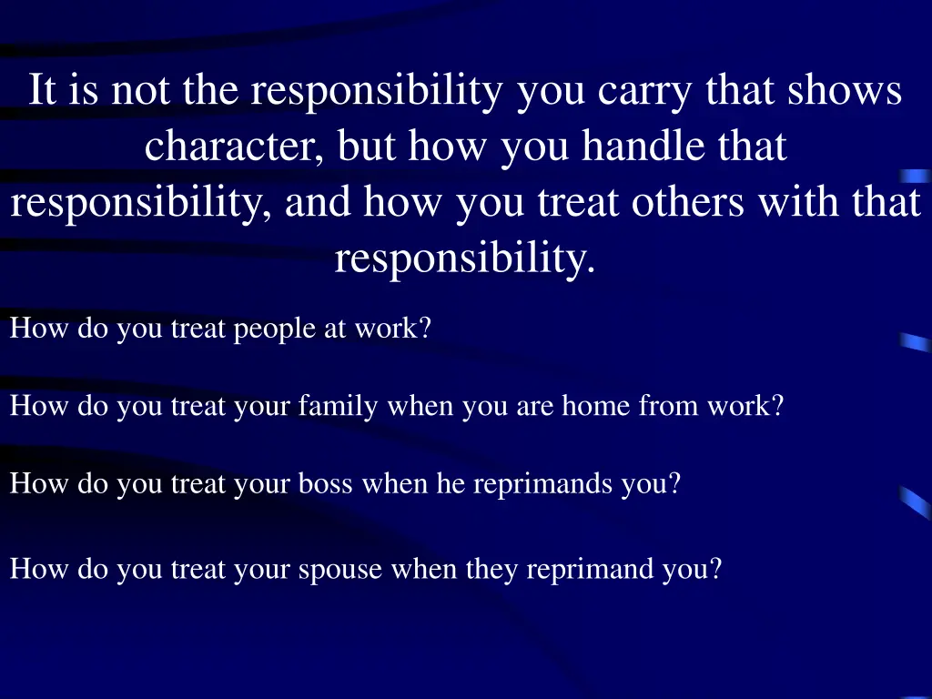 it is not the responsibility you carry that shows