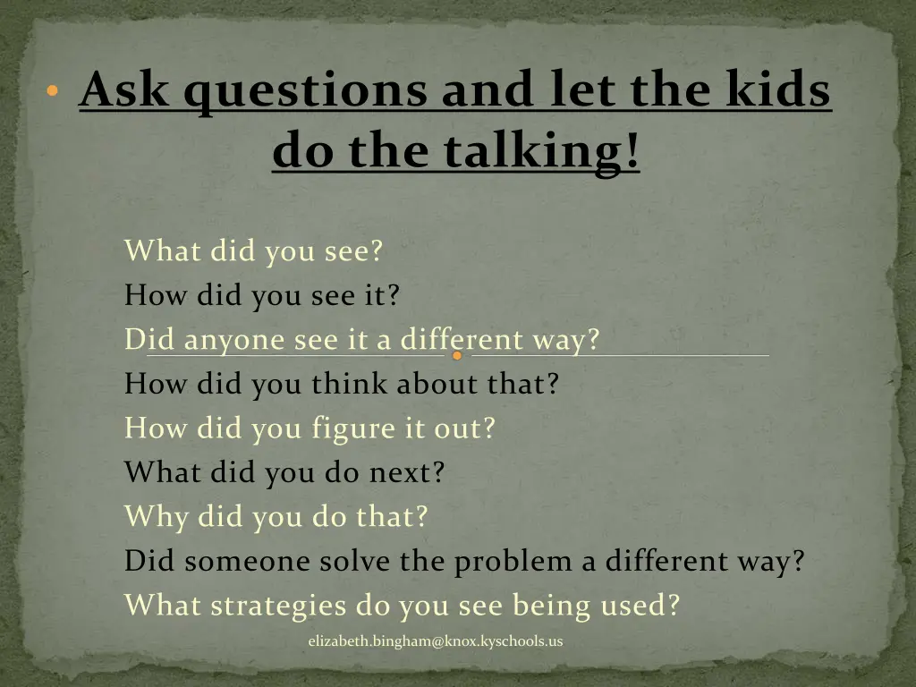 ask questions and let the kids do the talking