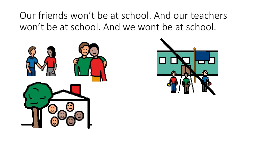 our friends won t be at school and our teachers
