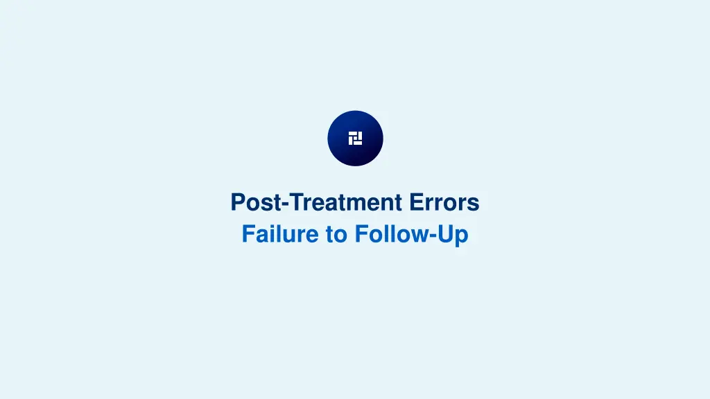 post treatment errors failure to follow up
