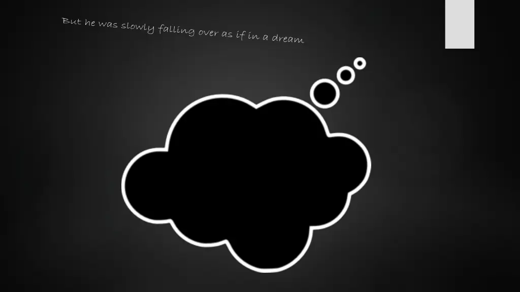 but he was slowly falling over as if in a dream