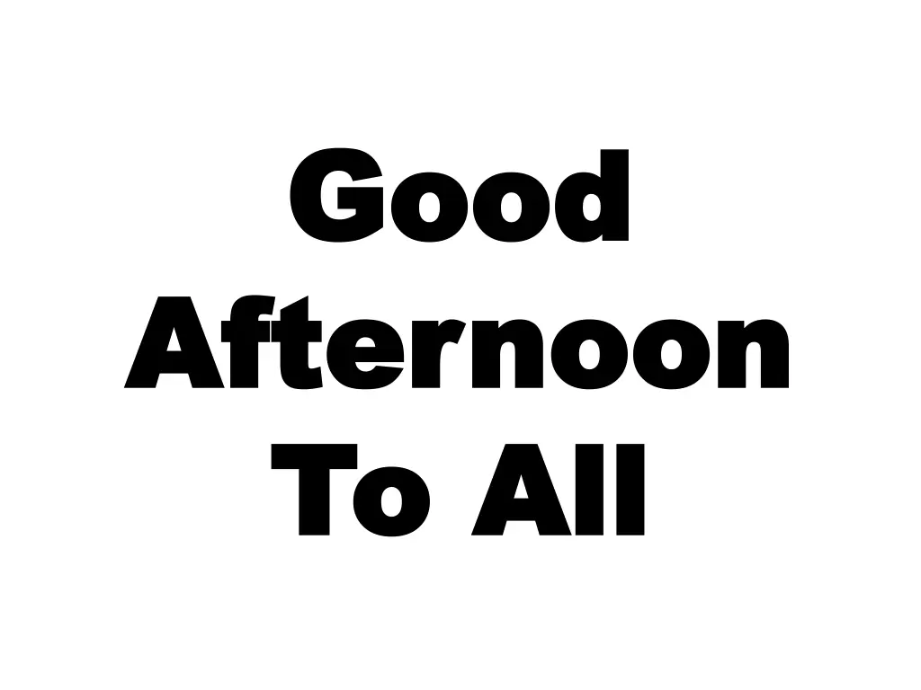 good good afternoon afternoon to all to all