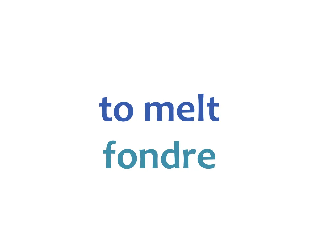 to melt fondre