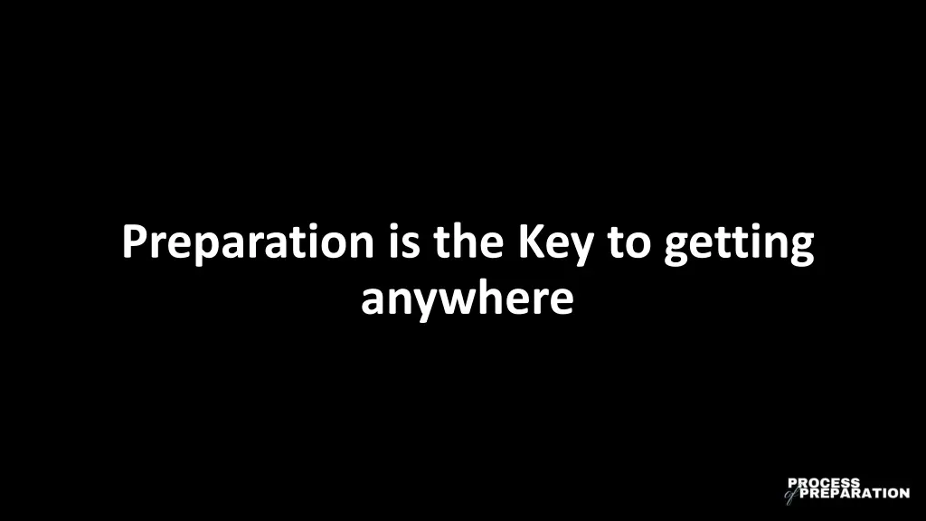 preparation is the key to getting anywhere