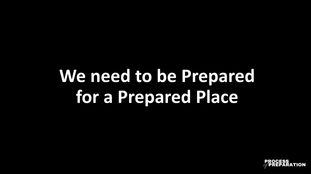we need to be prepared for a prepared place
