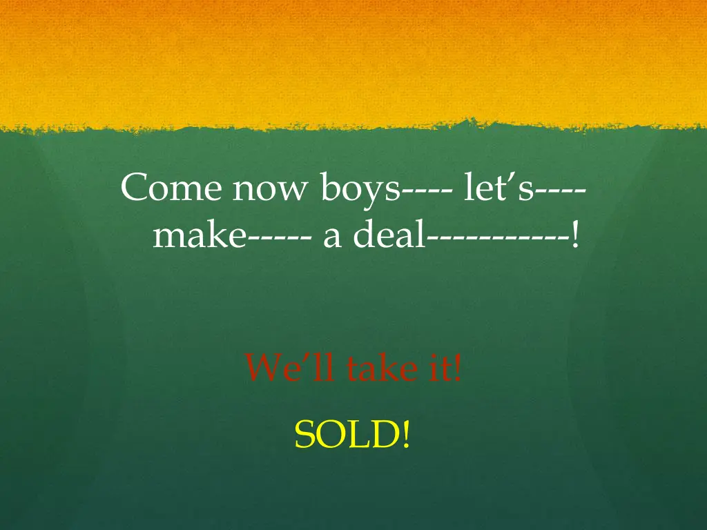 come now boys let s make a deal