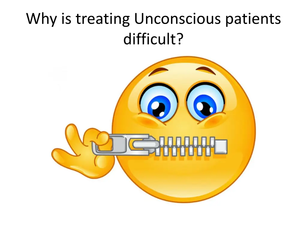why is treating unconscious patients difficult