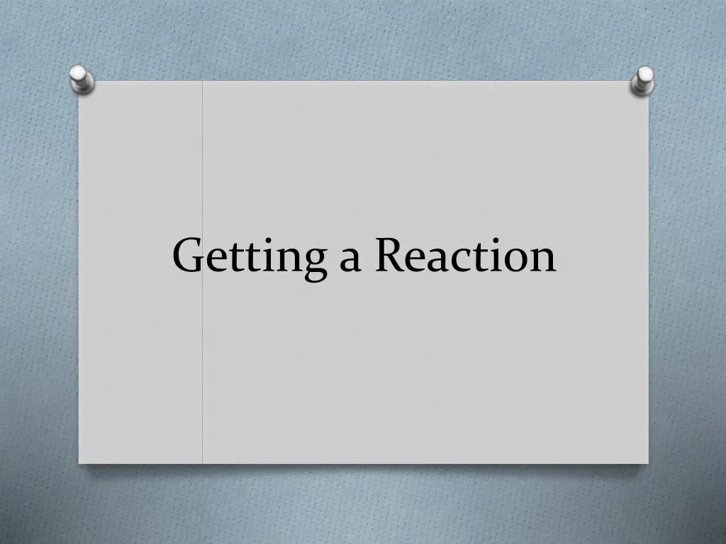 getting a reaction