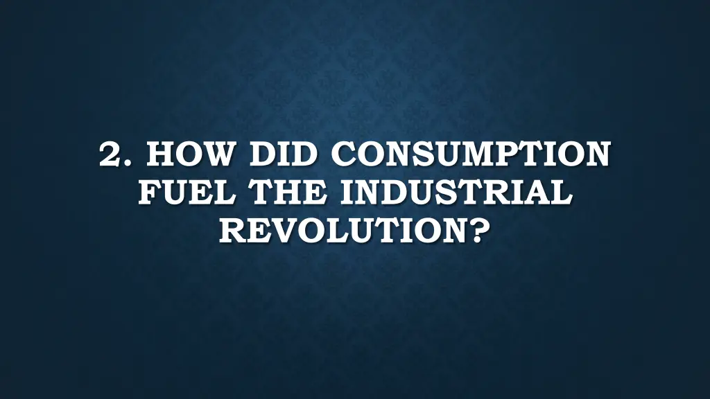 2 how did consumption fuel the industrial