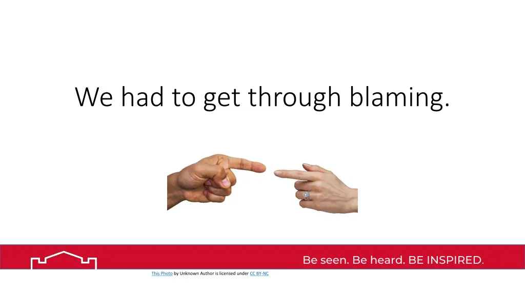 we had to get through blaming