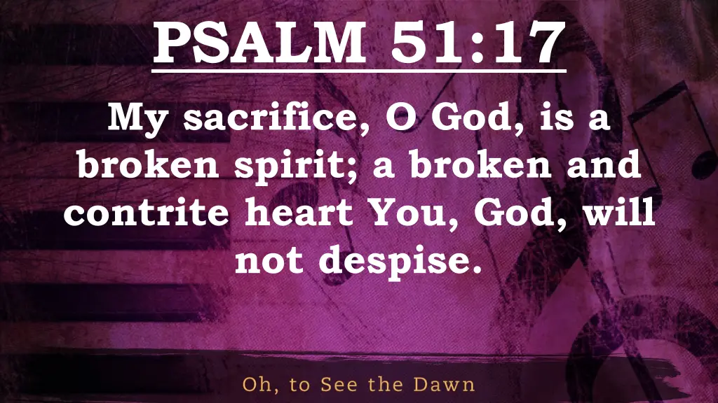 psalm 51 17 my sacrifice o god is a broken spirit