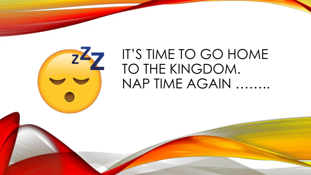 it s time to go home to the kingdom nap time again