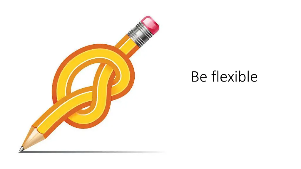 be flexible