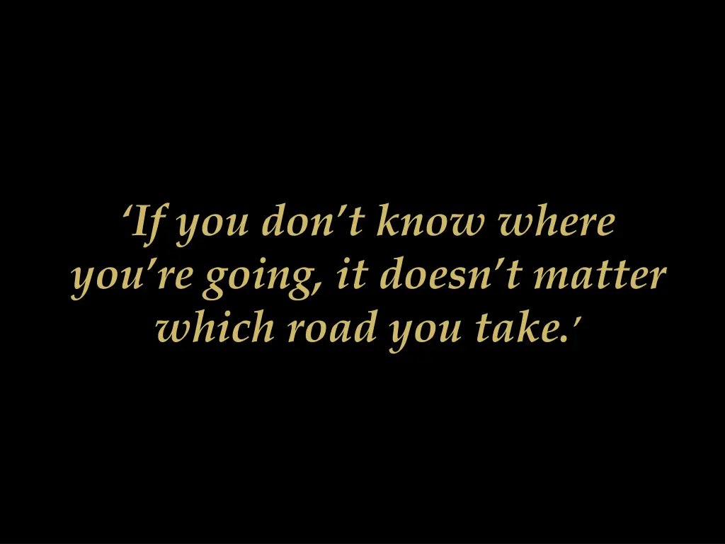 if you don t know where you re going it doesn