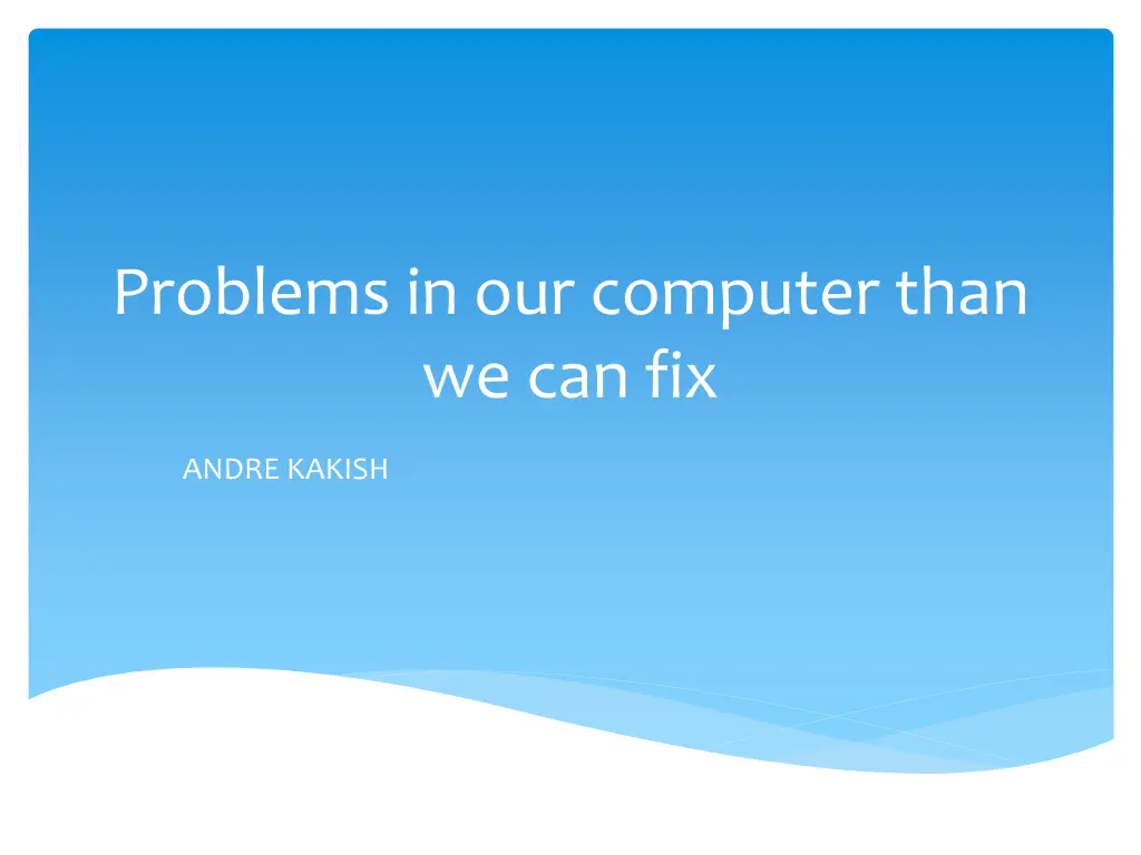 problems in our computer than we can fix