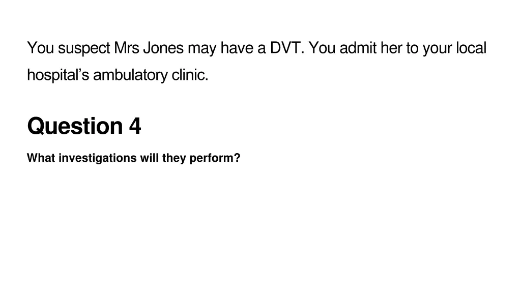 you suspect mrs jones may have a dvt you admit