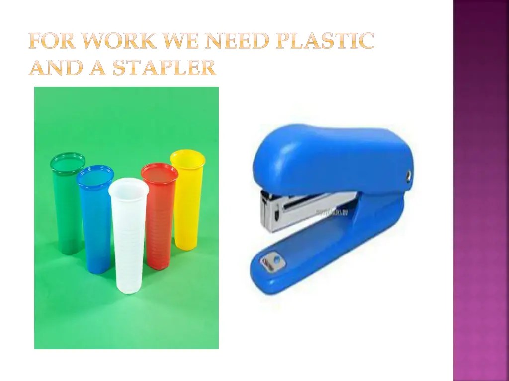 for work we need plastic and a stapler