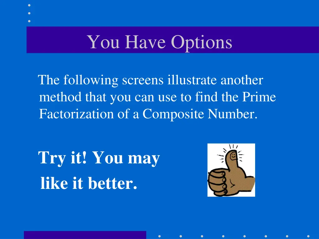 you have options