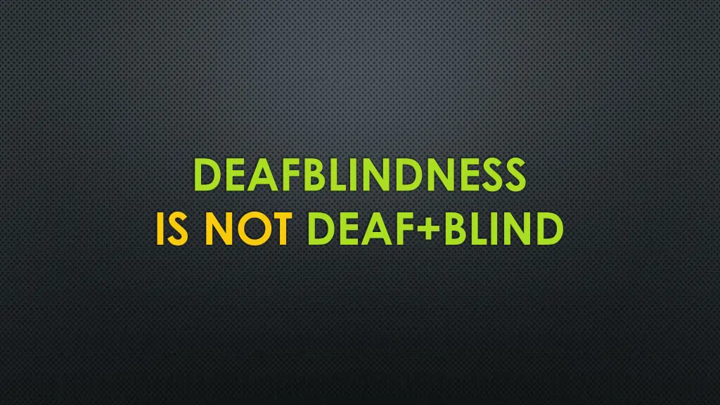 deafblindness is not deaf blind