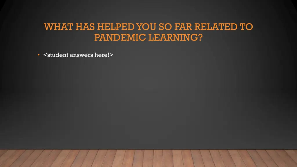 what has helped you so far related to pandemic