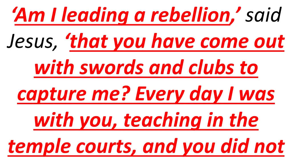 am i leading a rebellion said jesus that you have