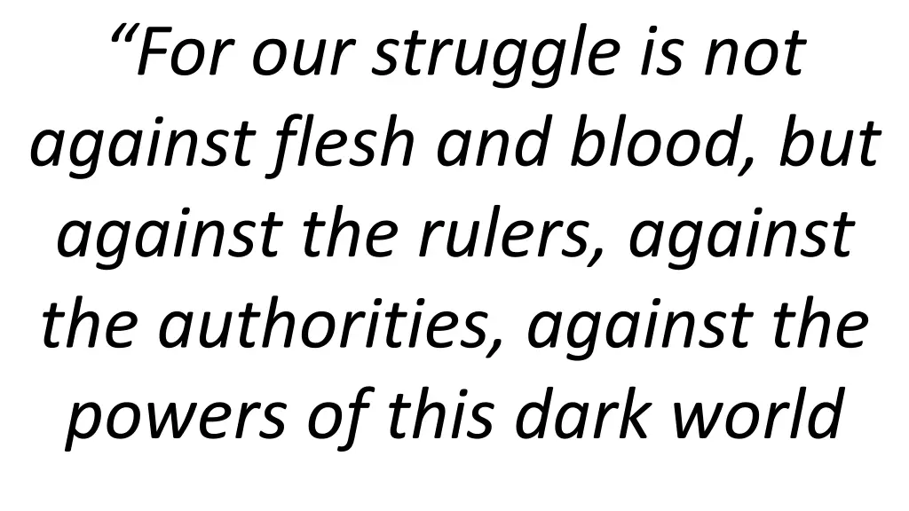 for our struggle is not against flesh and blood