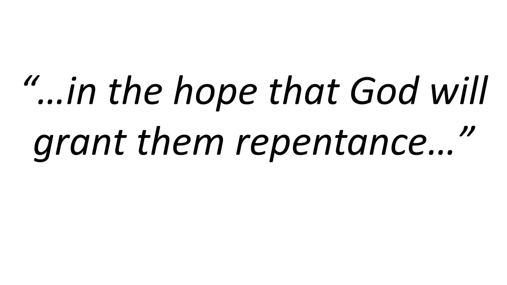 in the hope that god will grant them repentance
