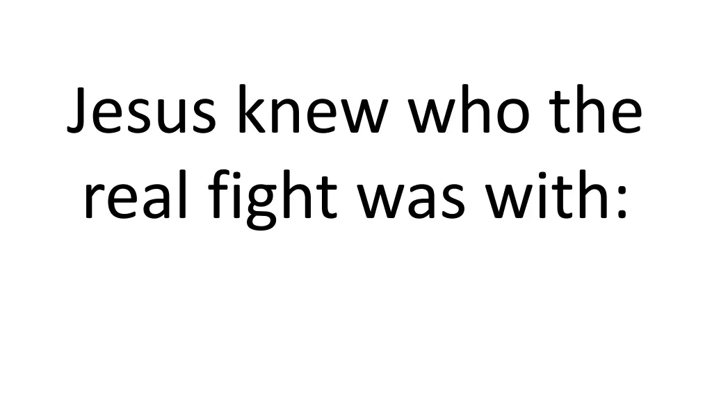jesus knew who the real fight was with