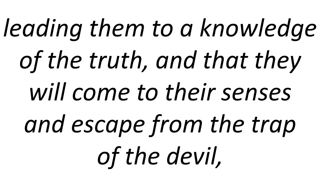 leading them to a knowledge of the truth and that