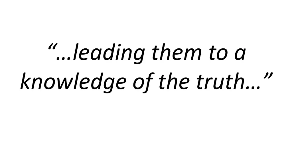 leading them to a knowledge of the truth