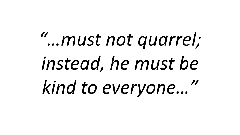 must not quarrel instead he must be kind