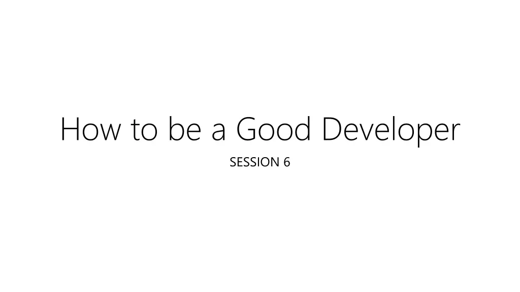 how to be a good developer session 6