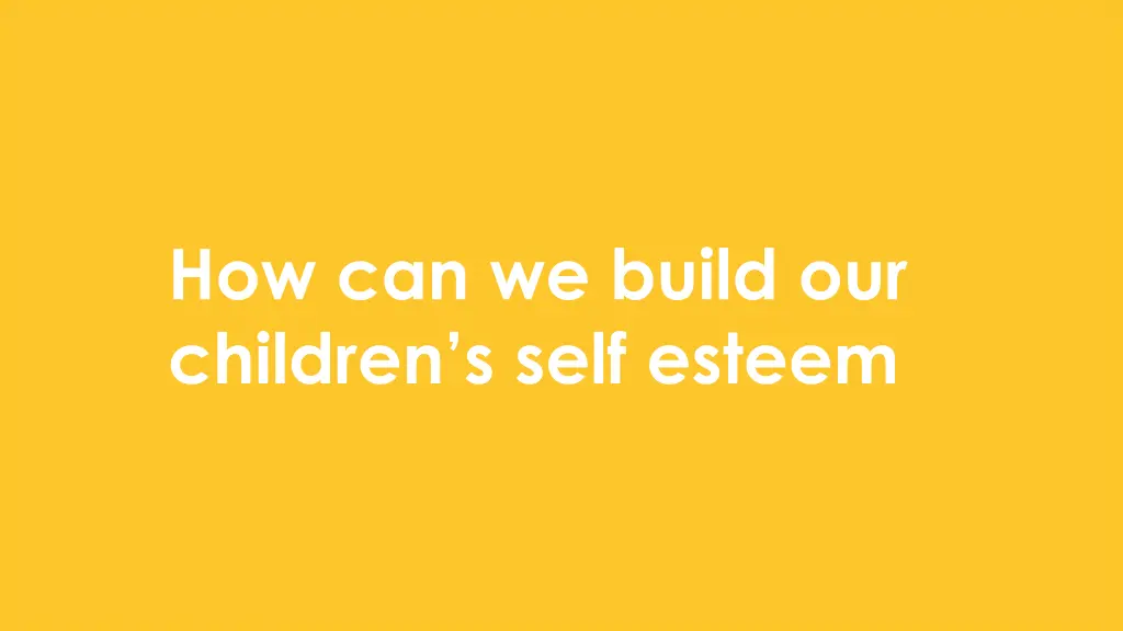 how can we build our children s self esteem