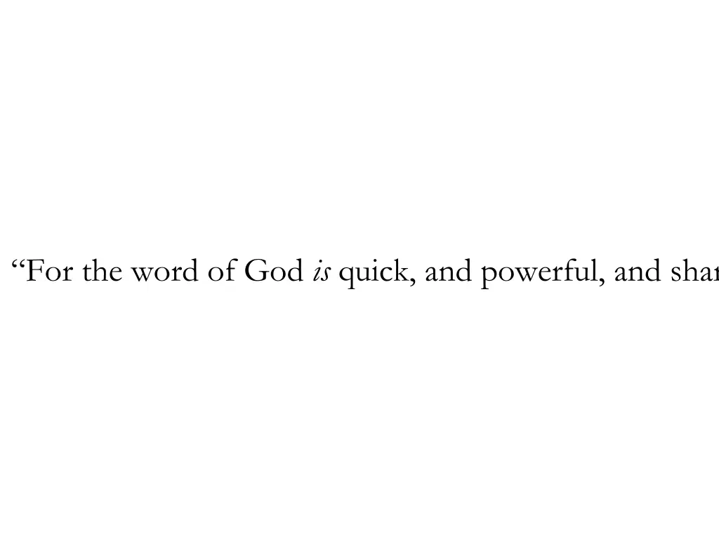 for the word of god is quick and powerful
