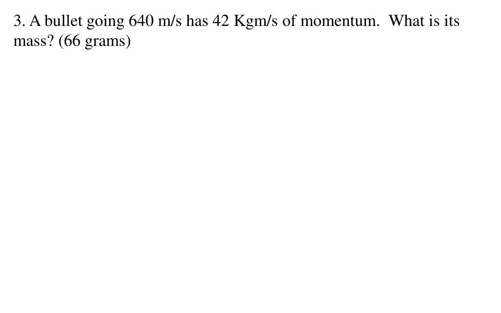 3 a bullet going 640 m s has 42 kgm s of momentum