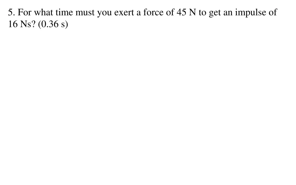 5 for what time must you exert a force