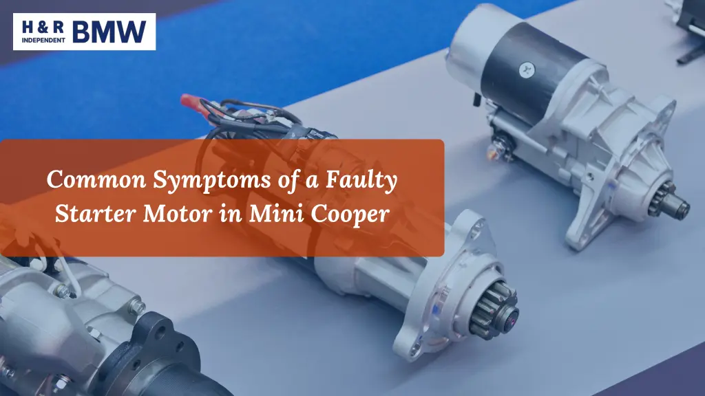common symptoms of a faulty starter motor in mini