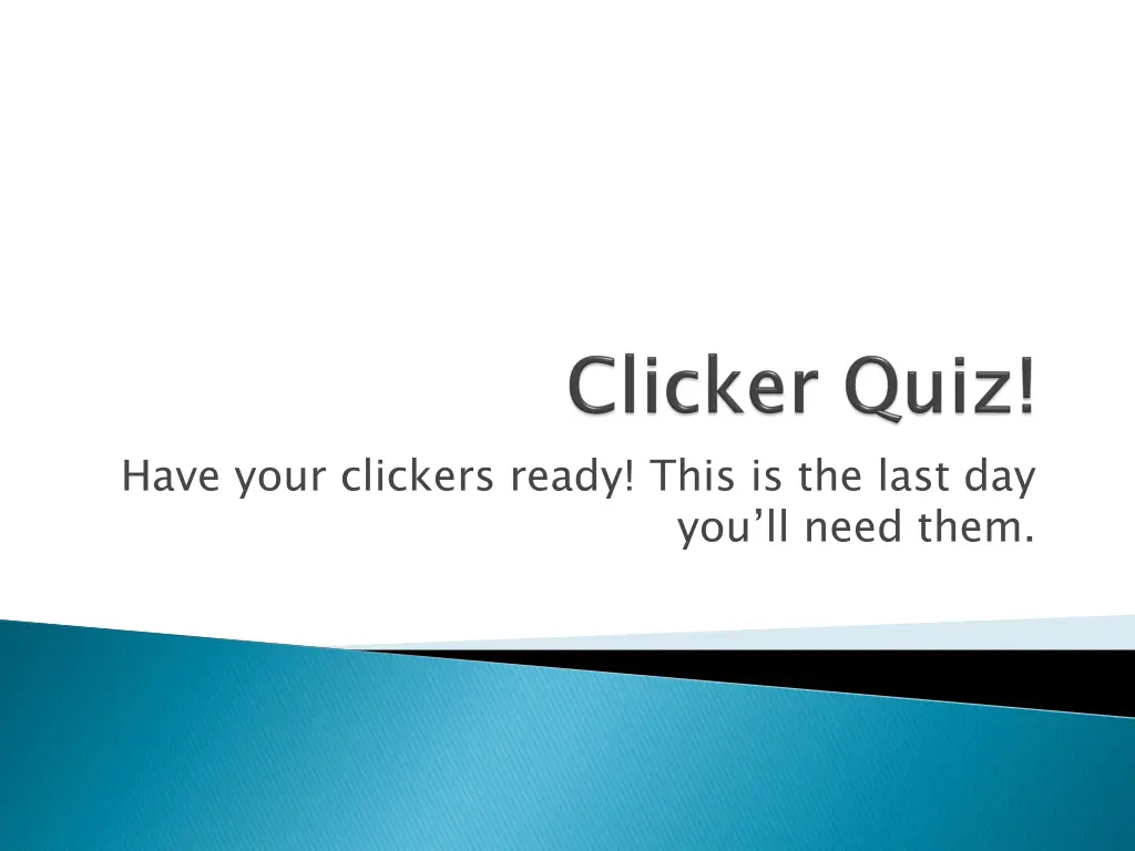 have your clickers ready this is the last day