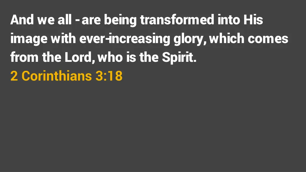 and we all are being transformed into his image