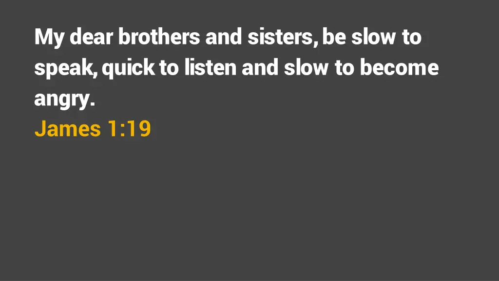 my dear brothers and sisters be slow to speak