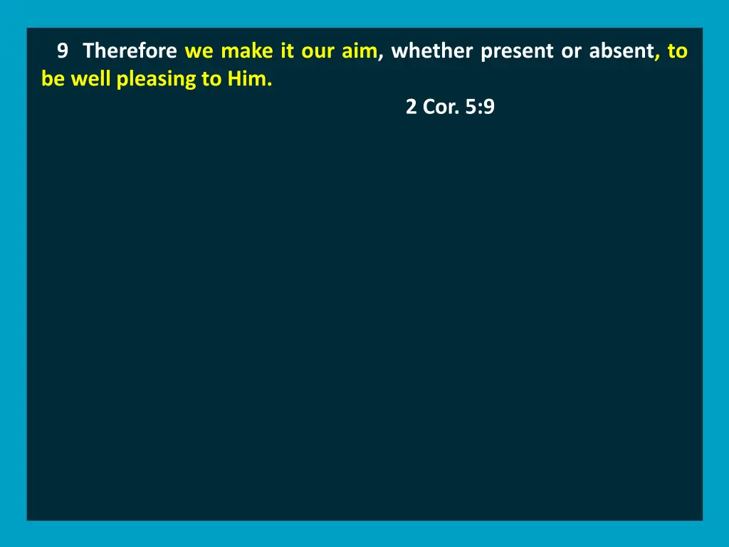 9 therefore we make it our aim whether present 4