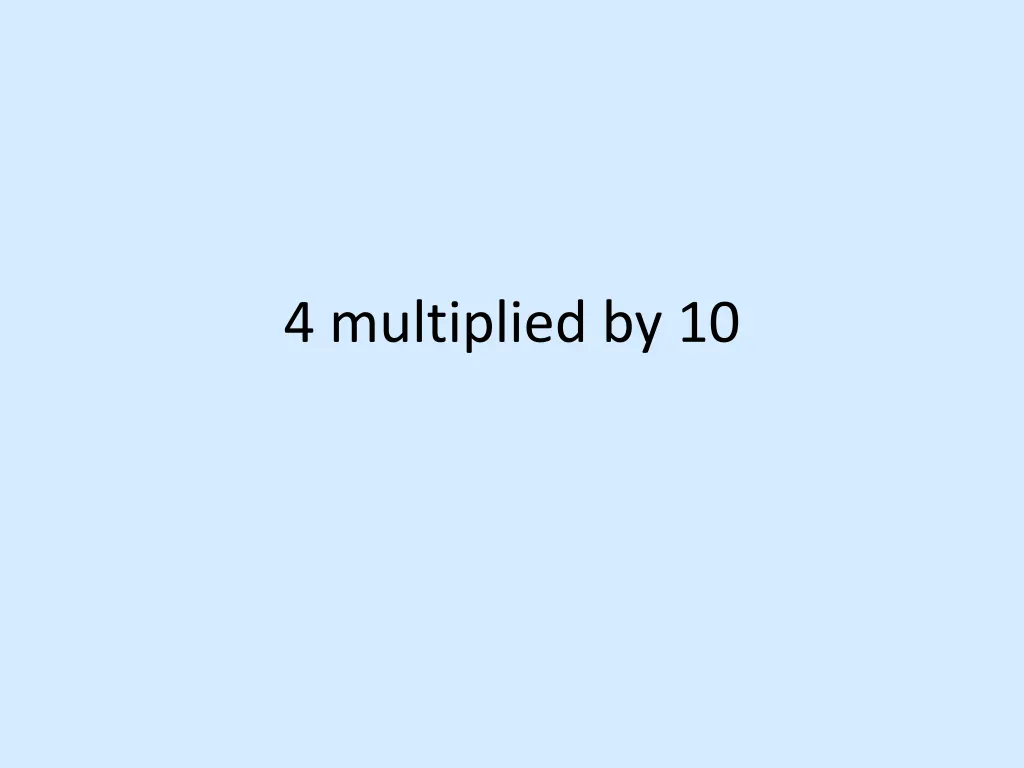 4 multiplied by 10