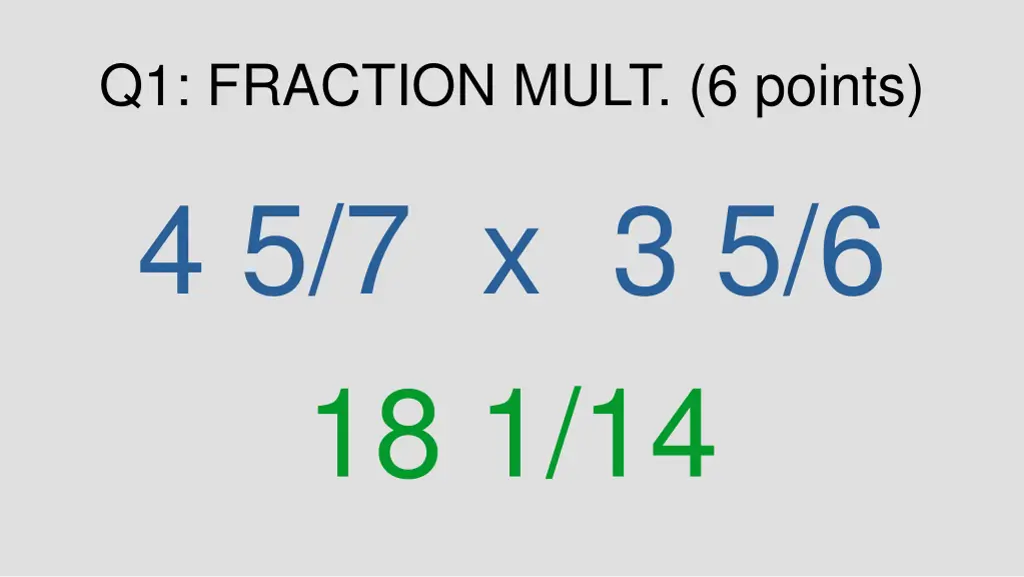q1 fraction mult 6 points 4 5 7 x 3 5 6 18 1 14