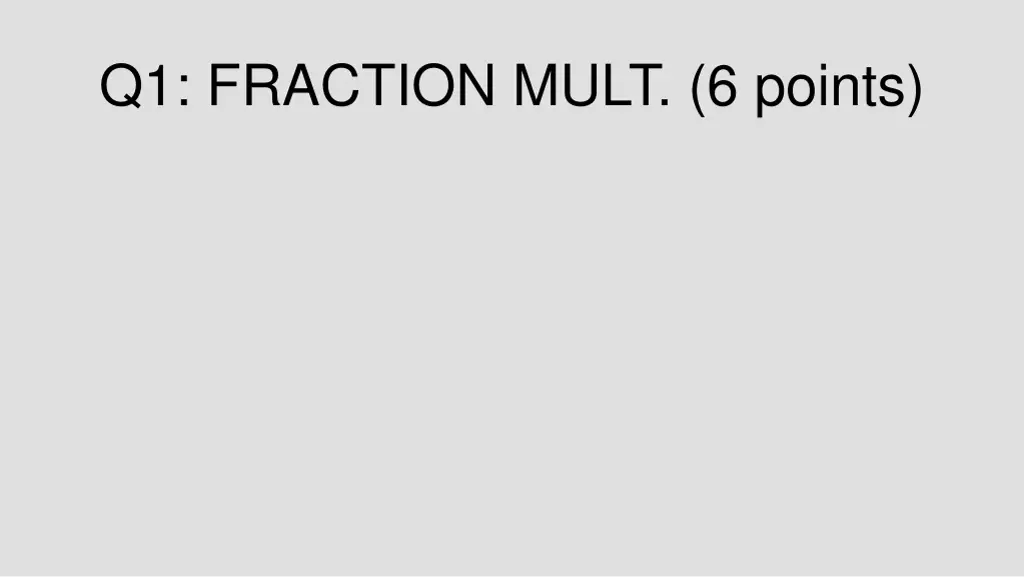 q1 fraction mult 6 points