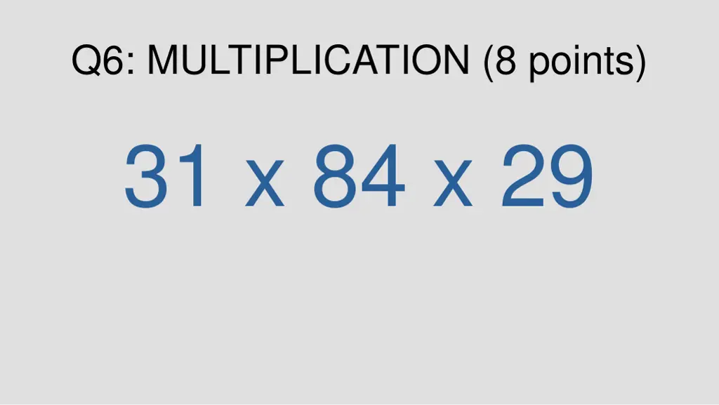q6 multiplication 8 points 31 x 84 x 29