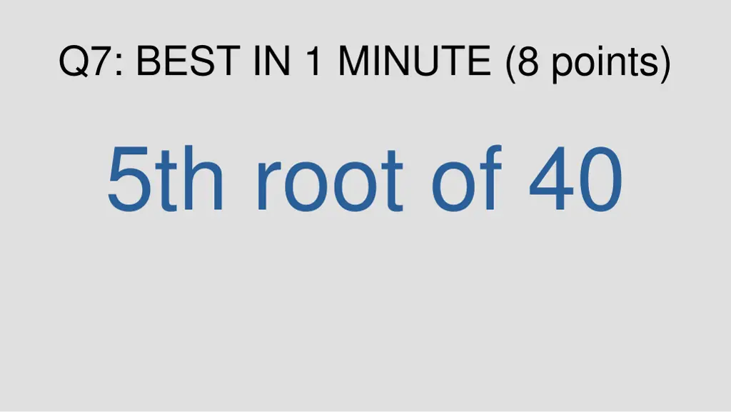q7 best in 1 minute 8 points 5th root of 40