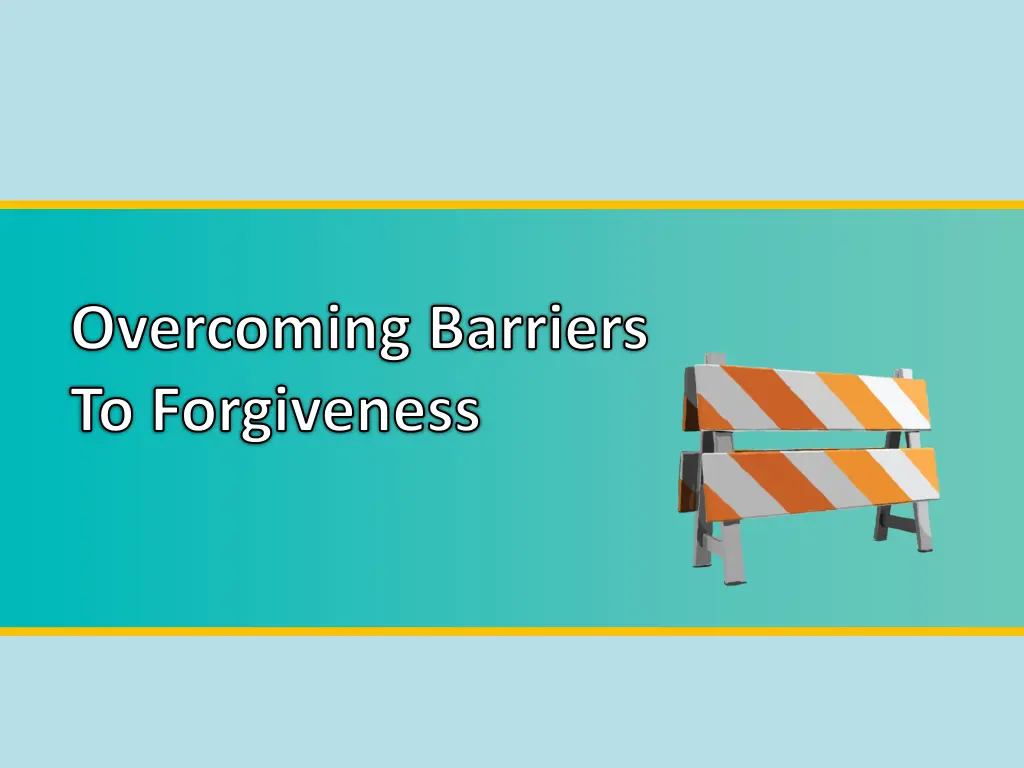 overcoming barriers to forgiveness