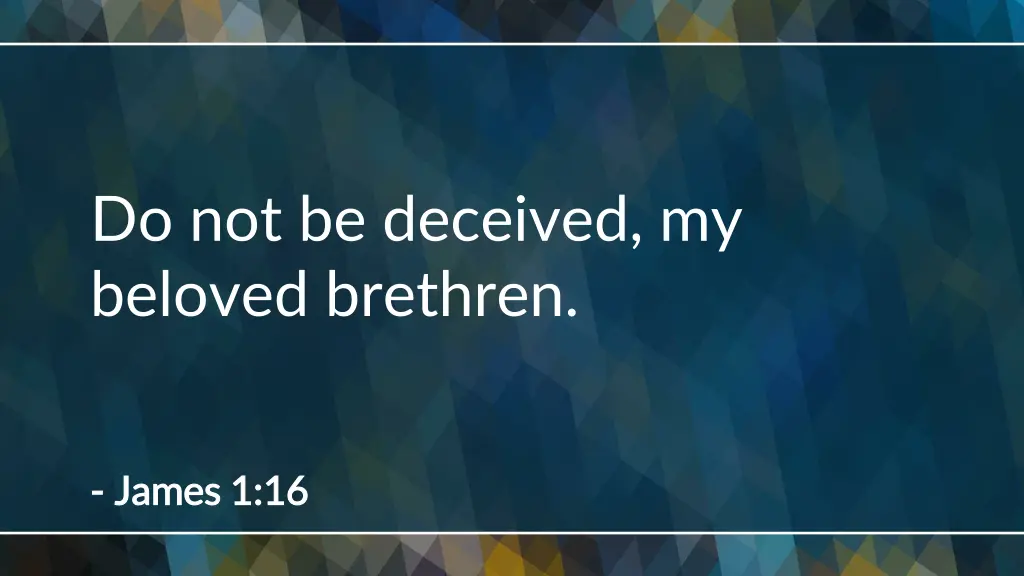 do not be deceived my beloved brethren